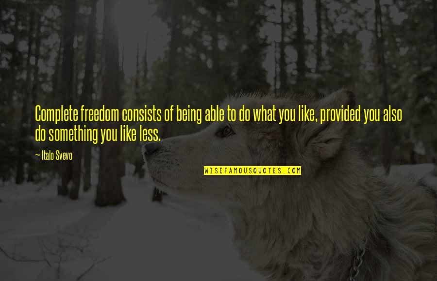 Ex Girlfriend Cheated Quotes By Italo Svevo: Complete freedom consists of being able to do Ex Girlfriend Cheated Quotes By Italo Svevo: Complete freedom consists of being able to do