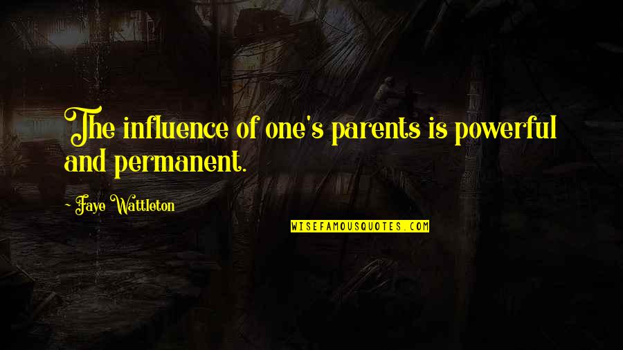 Ex Girlfriend Cheating Quotes By Faye Wattleton: The influence of one's parents is powerful and