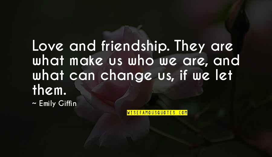 Ex Girlfriend English Quotes By Emily Giffin: Love and friendship. They are what make us