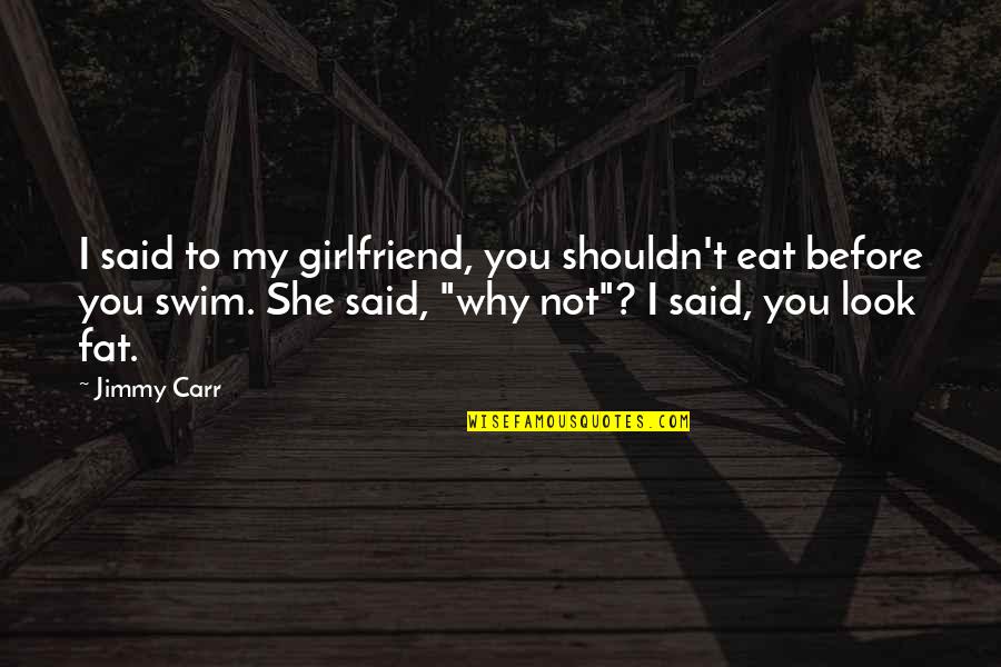 Ex Girlfriend Funny Quotes By Jimmy Carr: I said to my girlfriend, you shouldn't eat Ex Girlfriend Funny Quotes By Jimmy Carr: I said to my girlfriend, you shouldn't eat