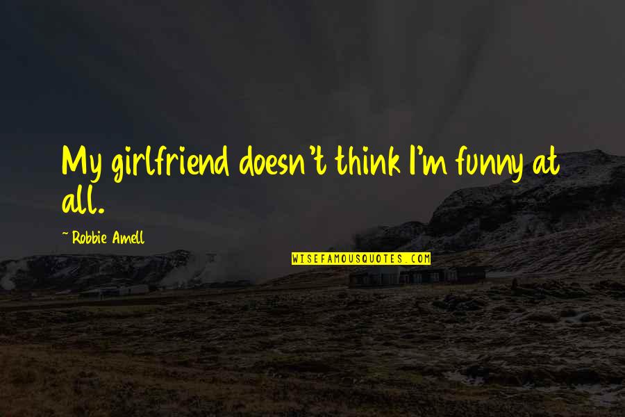 Ex Girlfriend Funny Quotes By Robbie Amell: My girlfriend doesn't think I'm funny at all. Ex Girlfriend Funny Quotes By Robbie Amell: My girlfriend doesn't think I'm funny at all.