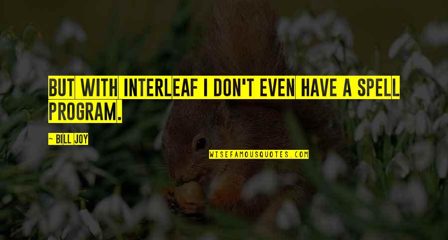 Ex Girlfriend Getting Married Quotes By Bill Joy: But with Interleaf I don't even have a