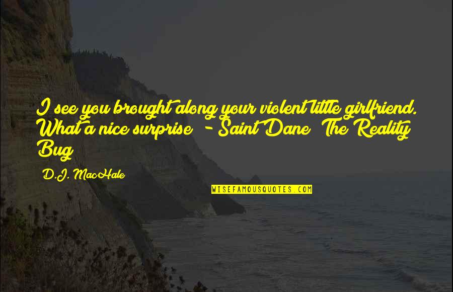 Ex Girlfriend Nice Quotes By D.J. MacHale: I see you brought along your violent little Ex Girlfriend Nice Quotes By D.J. MacHale: I see you brought along your violent little