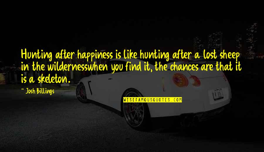 Ex Girlfriend Nice Quotes By Josh Billings: Hunting after happiness is like hunting after a