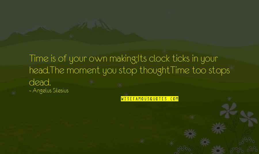 Ex Girlfriend Stalker Quotes By Angelus Silesius: Time is of your own making;Its clock ticks