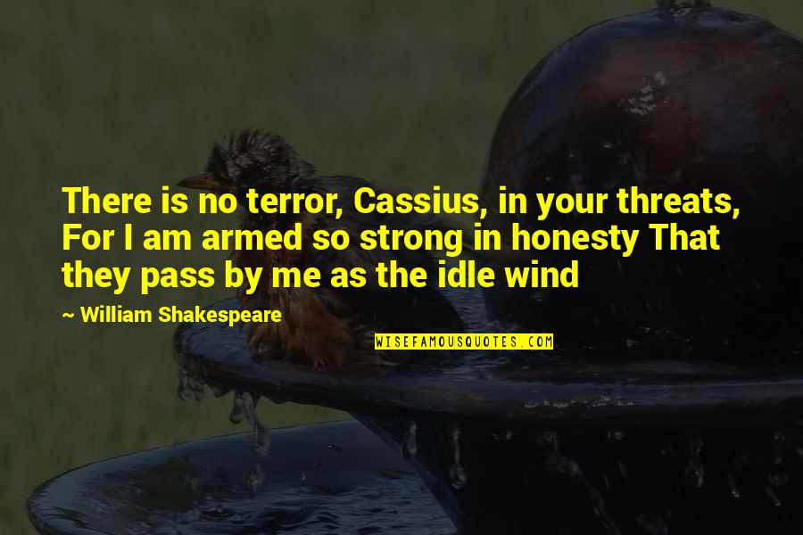 Ex Girlfriend Stalking New Girlfriend Quotes By William Shakespeare: There is no terror, Cassius, in your threats,