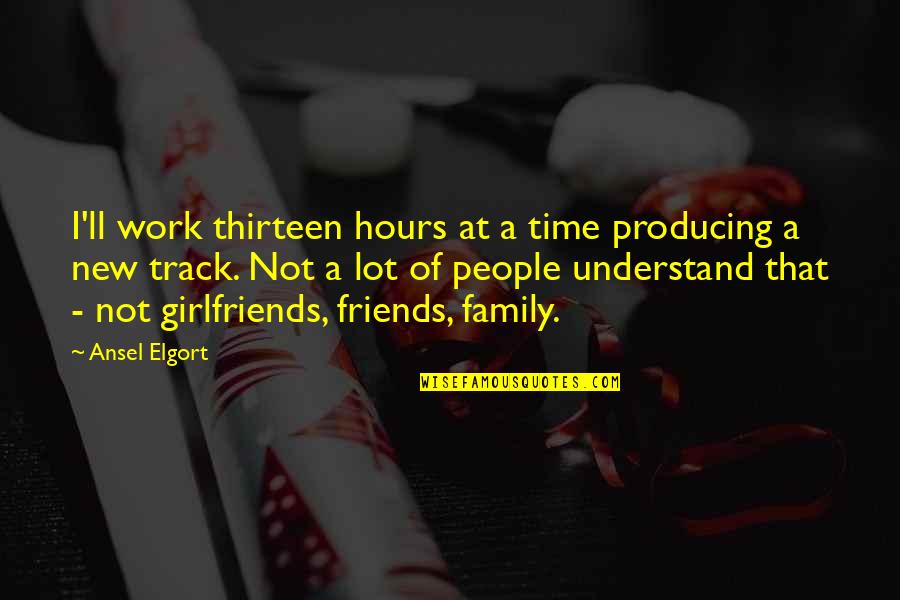 Ex Girlfriends For New Girlfriends Quotes By Ansel Elgort: I'll work thirteen hours at a time producing