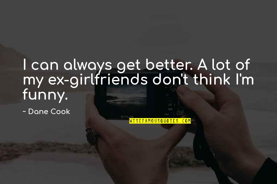 Ex Girlfriends Funny Quotes By Dane Cook: I can always get better. A lot of