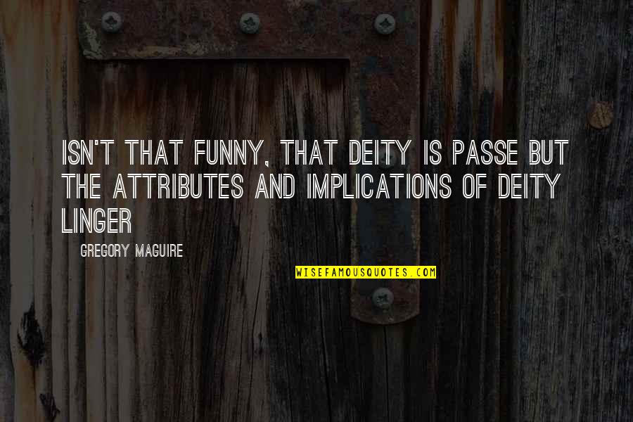 Ex Girlfriends Funny Quotes By Gregory Maguire: Isn't that funny, that deity is passe but Ex Girlfriends Funny Quotes By Gregory Maguire: Isn't that funny, that deity is passe but