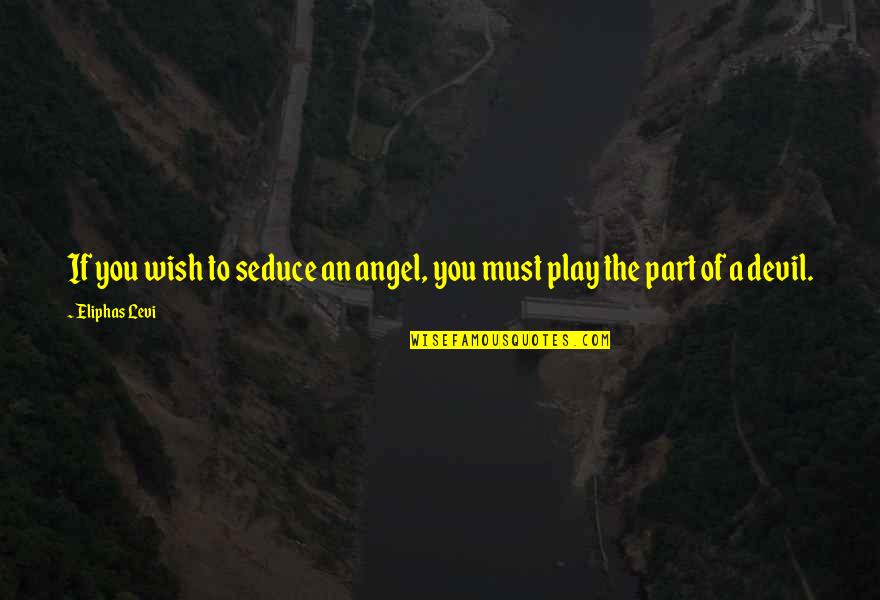 Ex Girlfriend's Jealousy Quotes By Eliphas Levi: If you wish to seduce an angel, you
