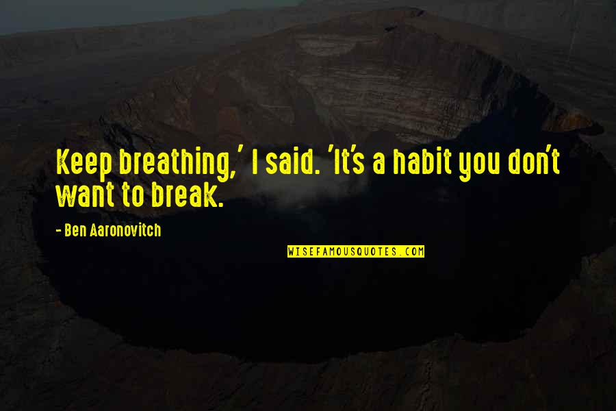 Ex Girlfriends Moving On Quotes By Ben Aaronovitch: Keep breathing,' I said. 'It's a habit you