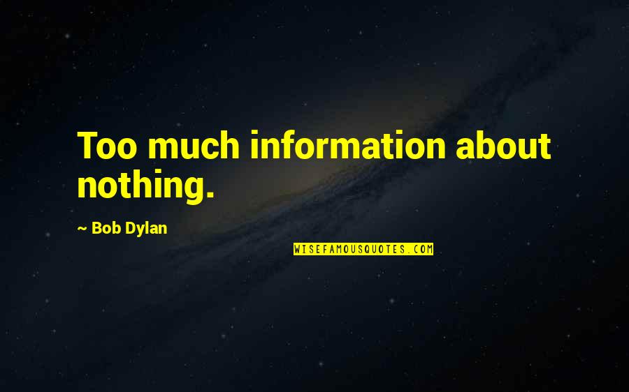 Ex Girlfriends Of My Boyfriend Quotes By Bob Dylan: Too much information about nothing.