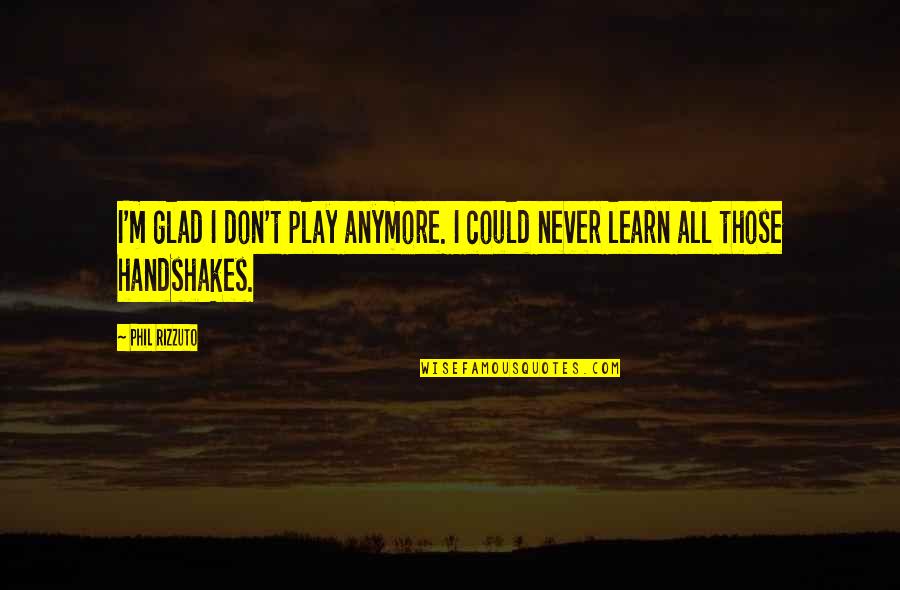 Ex Girlfriends Of Your Boyfriend Tagalog Quotes By Phil Rizzuto: I'm glad I don't play anymore. I could