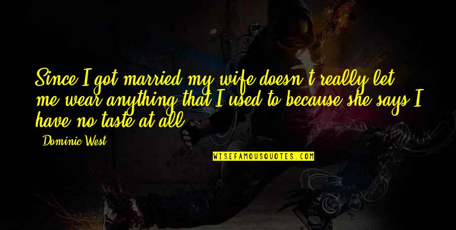 Ex Got Married Quotes By Dominic West: Since I got married my wife doesn't really Ex Got Married Quotes By Dominic West: Since I got married my wife doesn't really