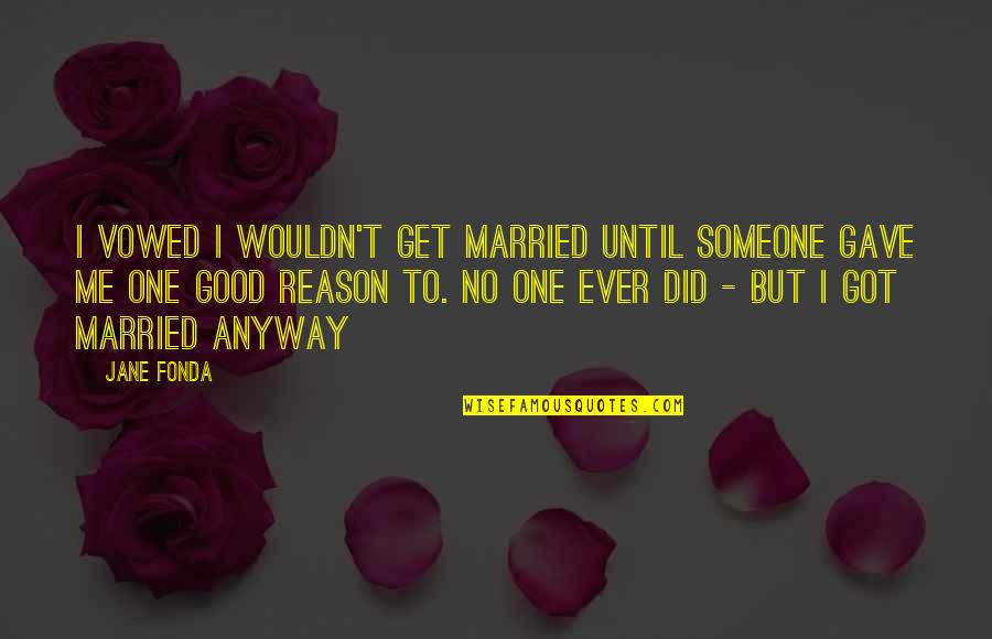 Ex Got Married Quotes By Jane Fonda: I vowed I wouldn't get married until someone Ex Got Married Quotes By Jane Fonda: I vowed I wouldn't get married until someone