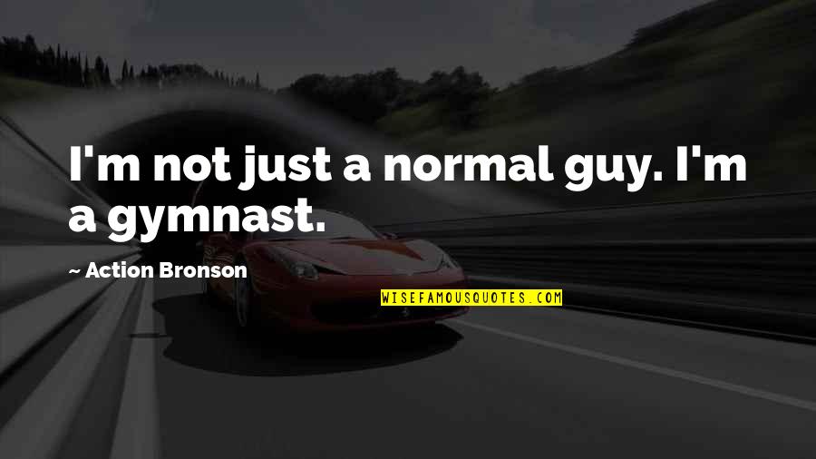 Ex Gymnast Quotes By Action Bronson: I'm not just a normal guy. I'm a