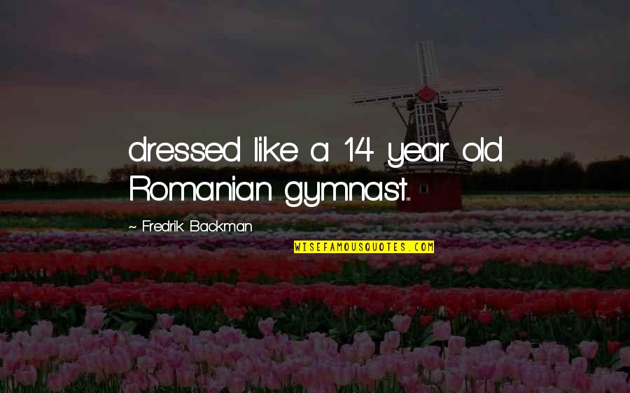 Ex Gymnast Quotes By Fredrik Backman: dressed like a 14 year old Romanian gymnast...