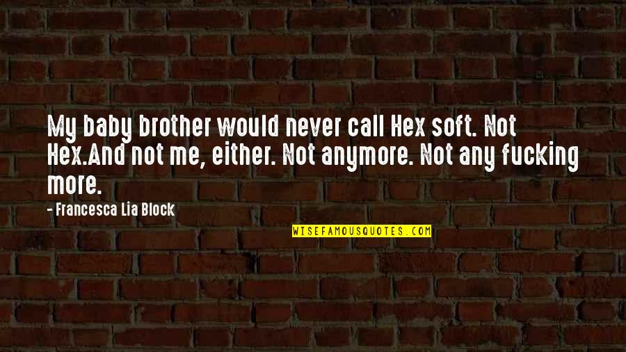 Ex Hex Quotes By Francesca Lia Block: My baby brother would never call Hex soft.
