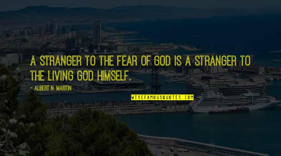 Ex Husband Death Quotes By Albert N. Martin: A stranger to the fear of God is