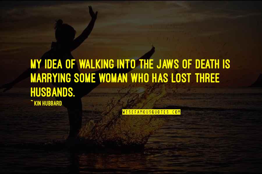 Ex Husband Death Quotes By Kin Hubbard: My idea of walking into the jaws of