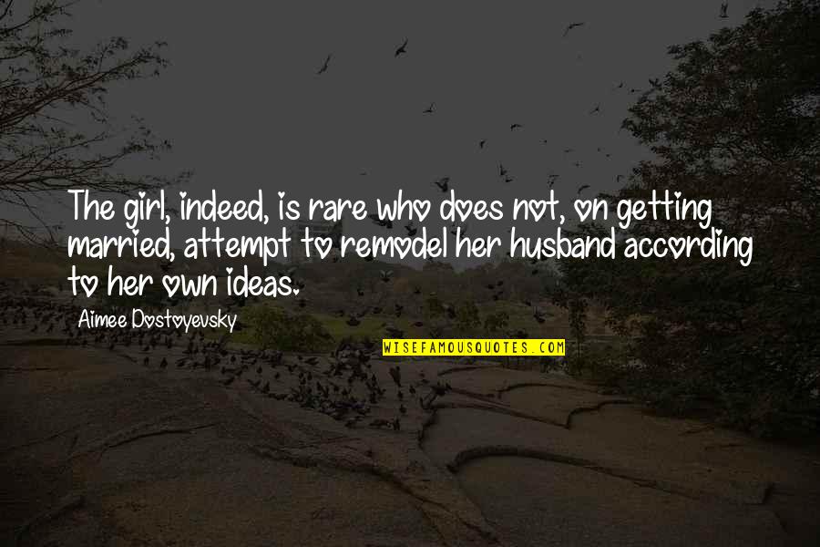 Ex Husband Getting Married Quotes By Aimee Dostoyevsky: The girl, indeed, is rare who does not,