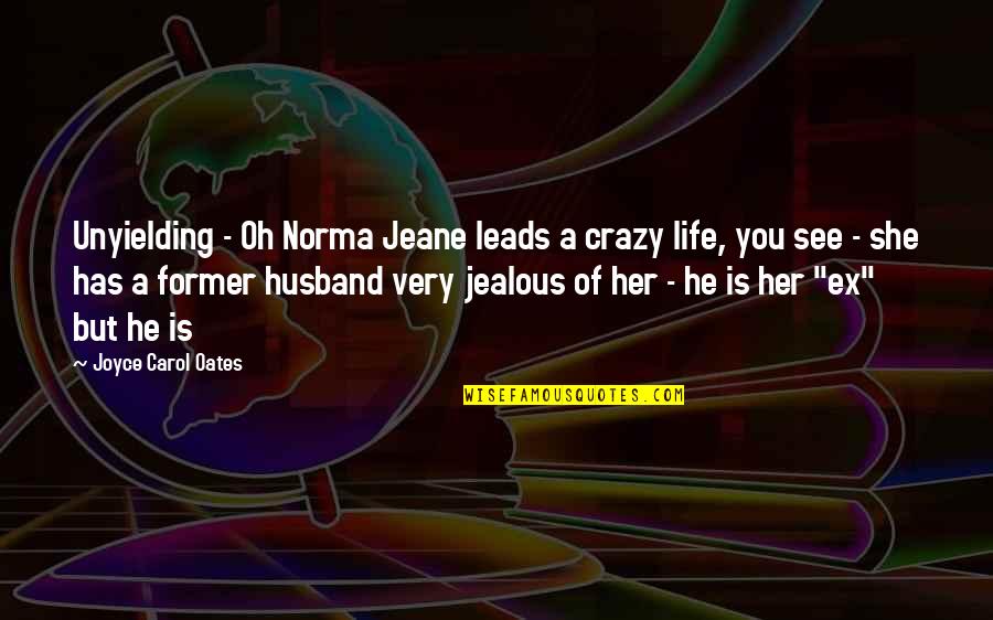 Ex Husband Quotes By Joyce Carol Oates: Unyielding - Oh Norma Jeane leads a crazy