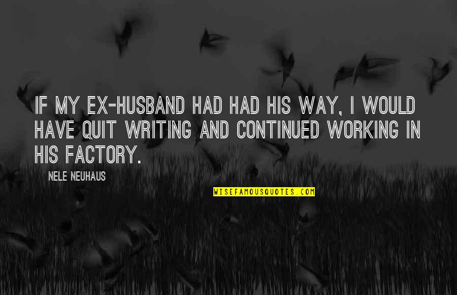 Ex Husband Quotes By Nele Neuhaus: If my ex-husband had had his way, I