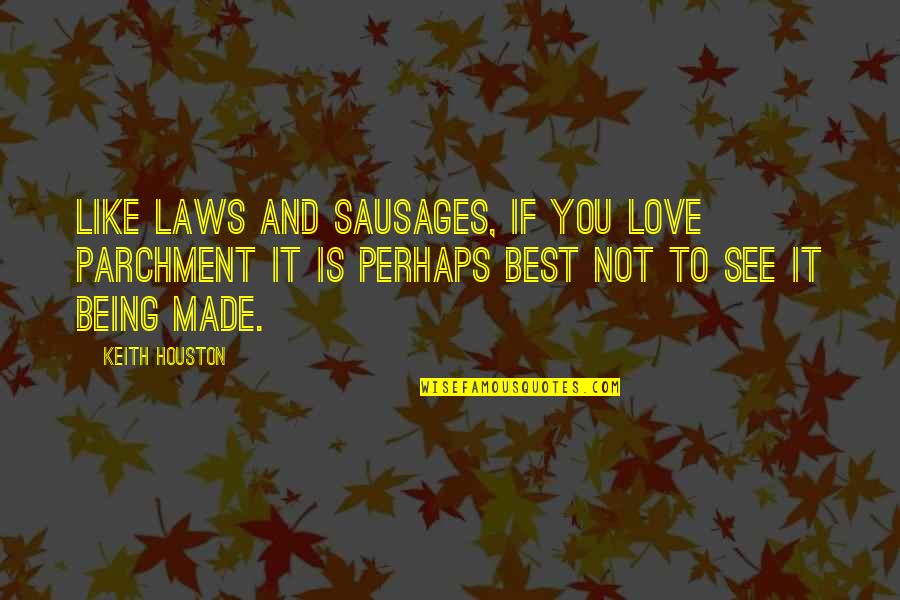 Ex In Laws Quotes By Keith Houston: Like laws and sausages, if you love parchment