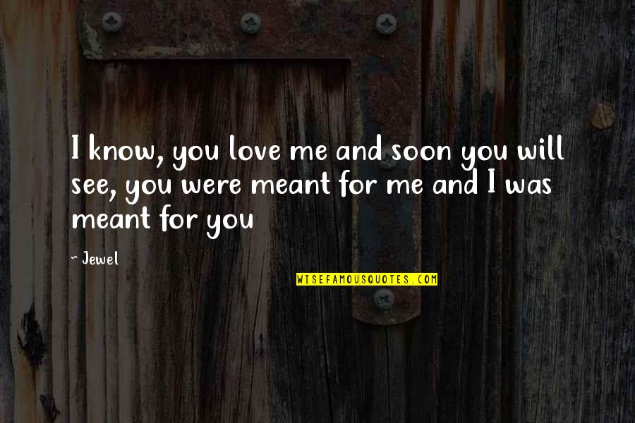 Ex Love Quotes By Jewel: I know, you love me and soon you