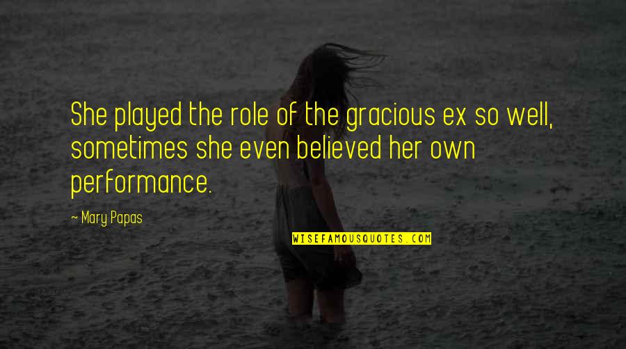 Ex Love Quotes By Mary Papas: She played the role of the gracious ex