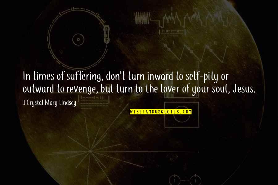 Ex Lover Revenge Quotes By Crystal Mary Lindsey: In times of suffering, don't turn inward to Ex Lover Revenge Quotes By Crystal Mary Lindsey: In times of suffering, don't turn inward to