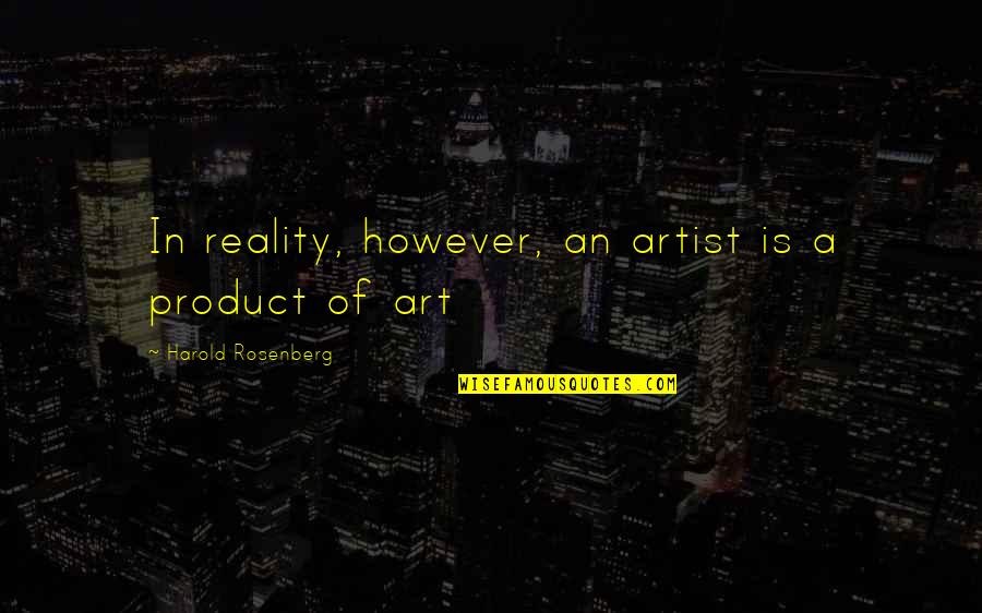 Ex Lovers Being Friends Quotes By Harold Rosenberg: In reality, however, an artist is a product