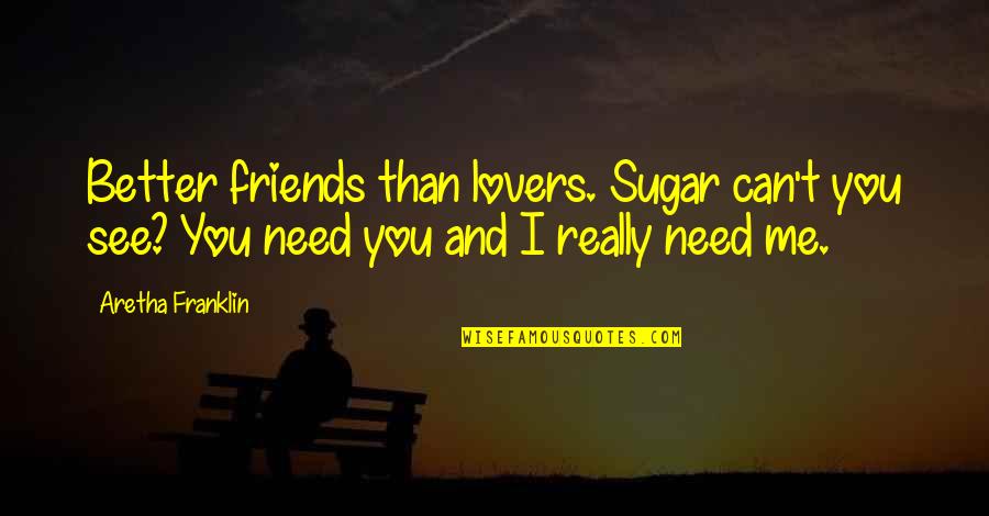 Ex Lovers Can't Be Friends Quotes By Aretha Franklin: Better friends than lovers. Sugar can't you see?