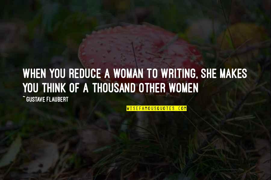 Ex Lovers Can't Be Friends Quotes By Gustave Flaubert: When you reduce a woman to writing, she