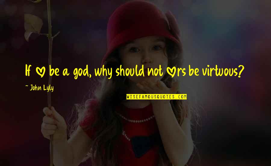 Ex Lovers Quotes By John Lyly: If love be a god, why should not