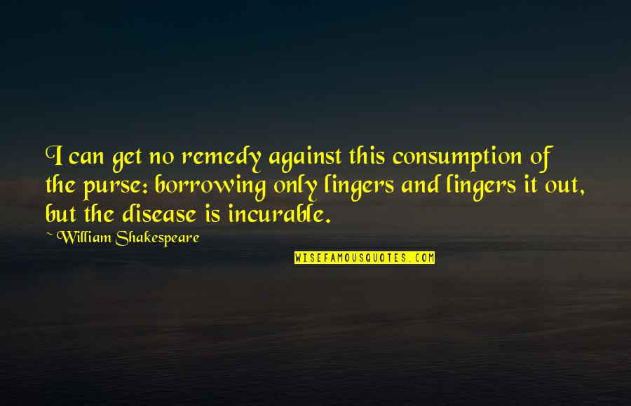 Ex Marital Affair Quotes By William Shakespeare: I can get no remedy against this consumption