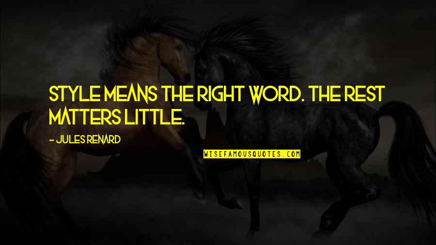 Ex Means Quotes By Jules Renard: Style means the right word. The rest matters