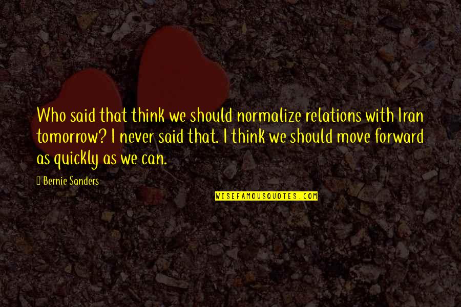 Ex Moving On Quickly Quotes By Bernie Sanders: Who said that think we should normalize relations