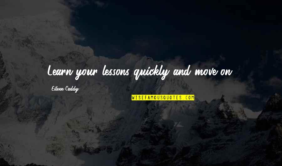 Ex Moving On Quickly Quotes By Eileen Caddy: Learn your lessons quickly and move on.