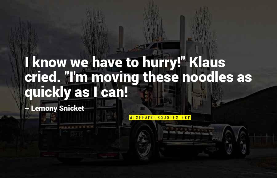 Ex Moving On Quickly Quotes By Lemony Snicket: I know we have to hurry!" Klaus cried.