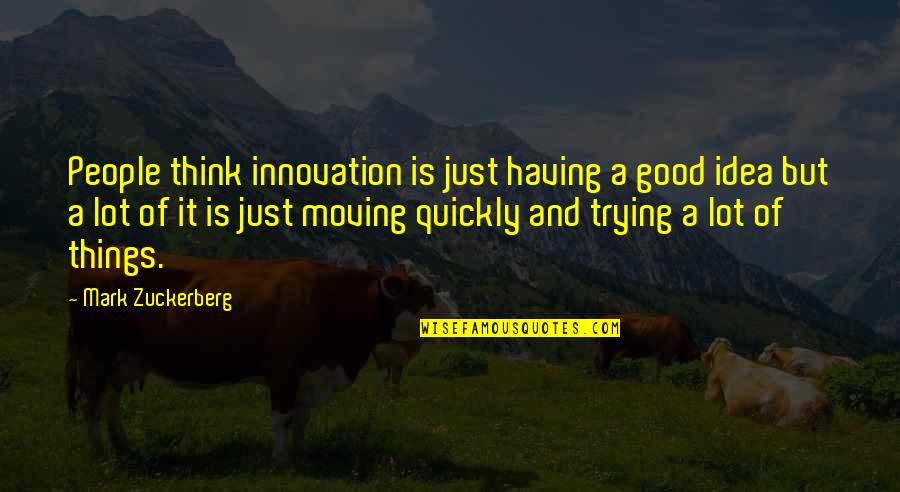 Ex Moving On Quickly Quotes By Mark Zuckerberg: People think innovation is just having a good