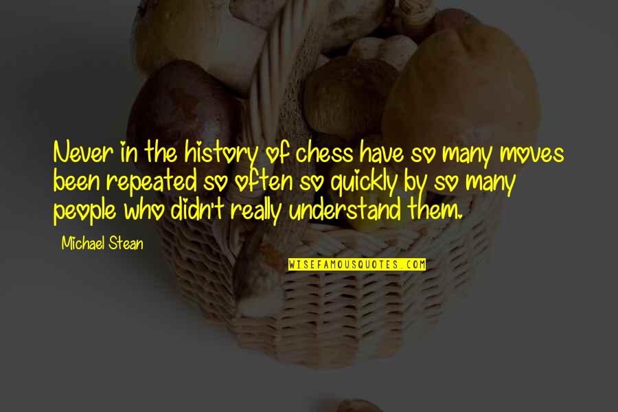 Ex Moving On Quickly Quotes By Michael Stean: Never in the history of chess have so