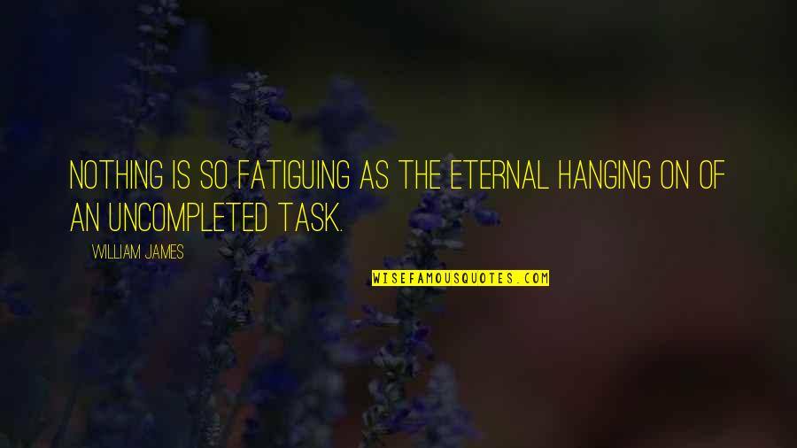 Ex New Gf Quotes By William James: Nothing is so fatiguing as the eternal hanging