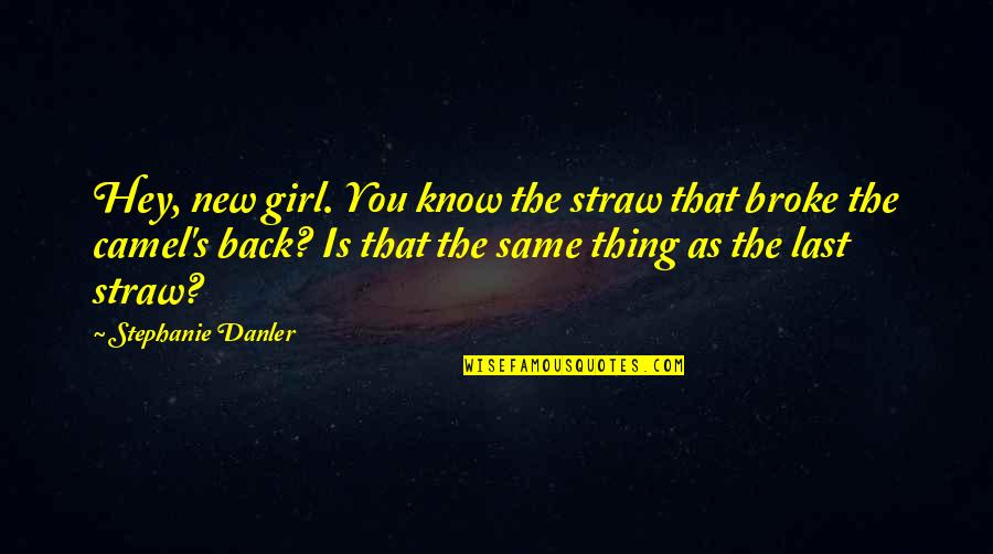 Ex New Girl Quotes By Stephanie Danler: Hey, new girl. You know the straw that Ex New Girl Quotes By Stephanie Danler: Hey, new girl. You know the straw that