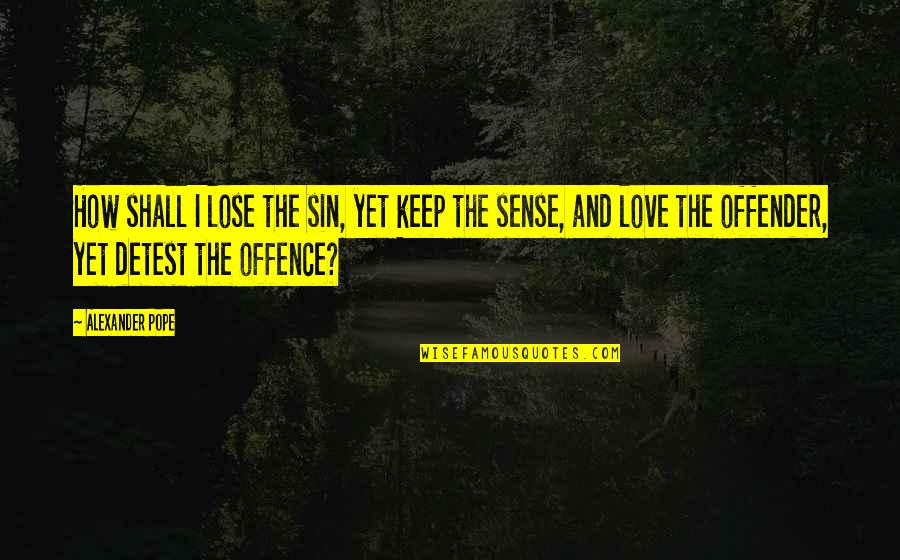 Ex Offender Quotes By Alexander Pope: How shall I lose the sin, yet keep