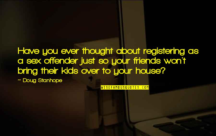 Ex Offender Quotes By Doug Stanhope: Have you ever thought about registering as a