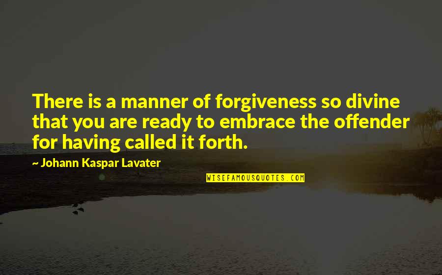 Ex Offender Quotes By Johann Kaspar Lavater: There is a manner of forgiveness so divine