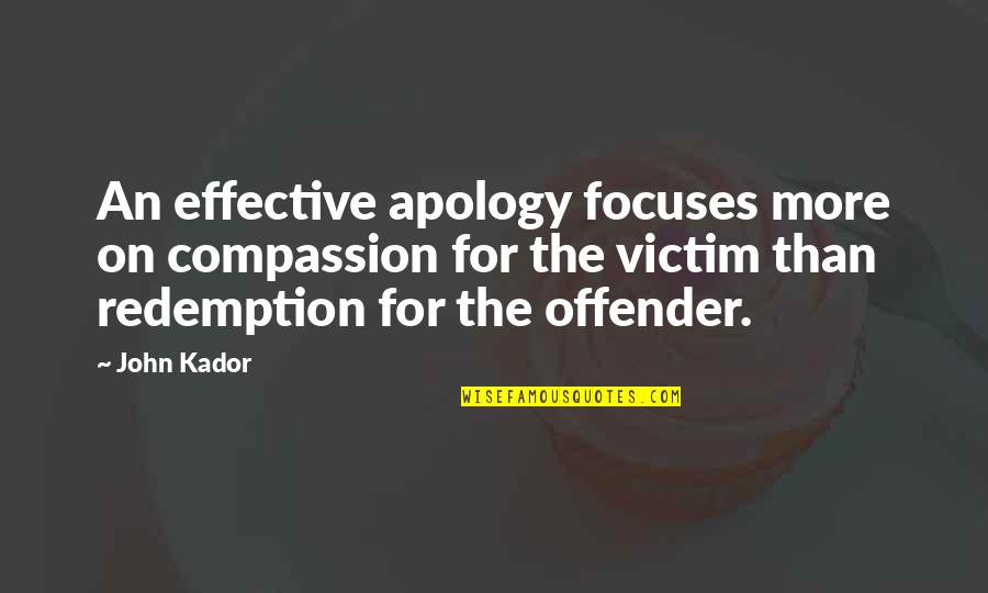 Ex Offender Quotes By John Kador: An effective apology focuses more on compassion for