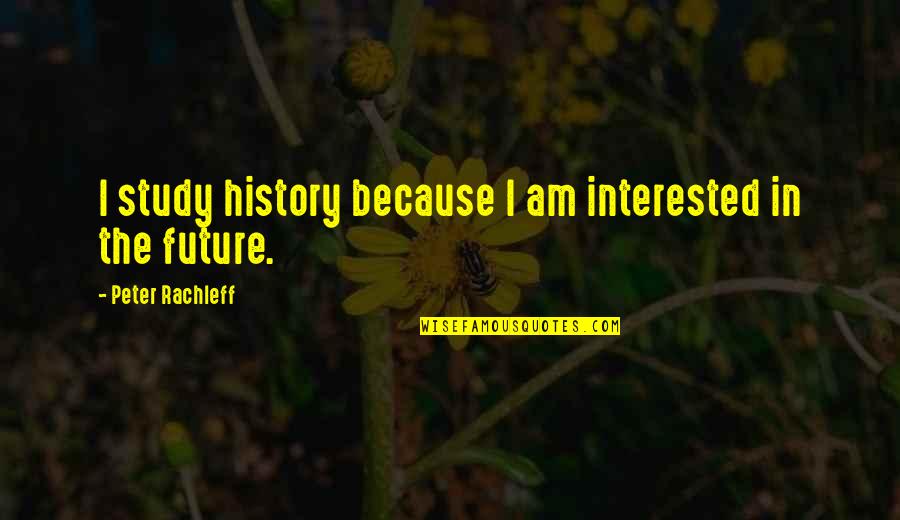 Ex Officemates Quotes By Peter Rachleff: I study history because I am interested in