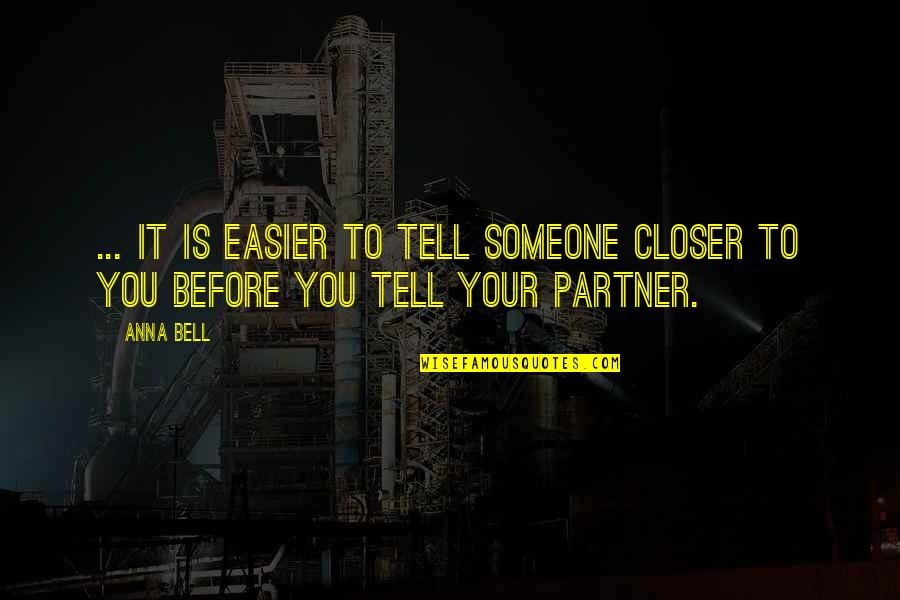 Ex Partner Love Quotes By Anna Bell: ... it is easier to tell someone closer